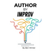 Author By Improv: Using The Tools And Techniques Of Improv To Write Fiction