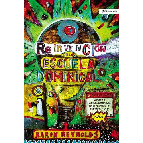 La Reinvencion de la Escuela Dominical: Metodos Transformadores Para Alcanzar y Ensenar A los Ninos = The Fabulous Reinvention of Sunday School = The