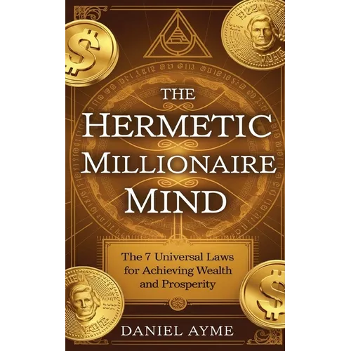 The Hermetic Millionaire Mind: The 7 Universal Laws for Achieving Wealth and Prosperity