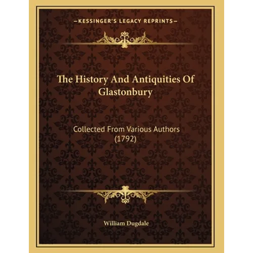 The History And Antiquities Of Glastonbury: Collected From Various Authors (1792)