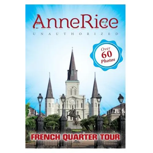Anne Rice's Unauthorized French Quarter Tour: Anne Rice's New Orleans
