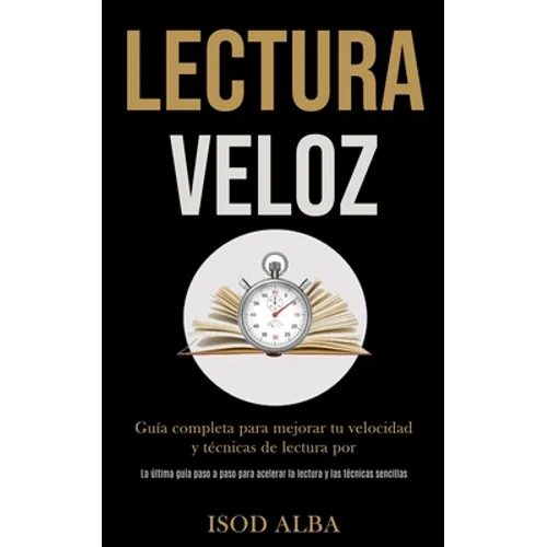 Lectura Veloz: Guía completa para mejorar tu velocidad y técnicas de lectura por (La última guía paso a paso para acelerar la lectura y las técnicas s