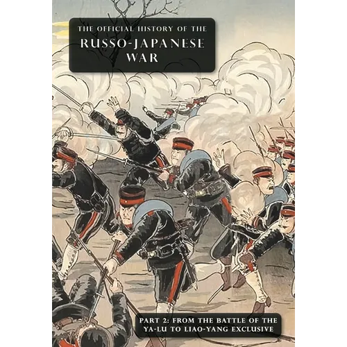 The Official History of the Russo-Japanese War: Part 2: From the Battle of the Yalu to Liao-Yang Exclusive - Paperback