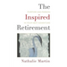 The Inspired Retirement: Purpose and Passion in Your Next Adventure