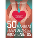 50 Maneras de Bendecir a Tus Hijos Y Tus Nietos: Lo Más Importante Que Puedes Hacer Por Ellos