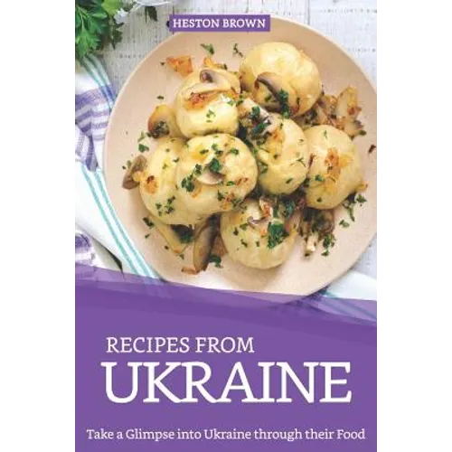 Recipes from Ukraine: Take a Glimpse into Ukraine through their Food