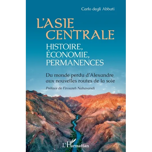 L'Asie centrale: histoire, économie, permanences: Du monde perdu d'Alexandre aux nouvelles routes de la soie