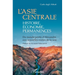 L'Asie centrale: histoire, économie, permanences: Du monde perdu d'Alexandre aux nouvelles routes de la soie