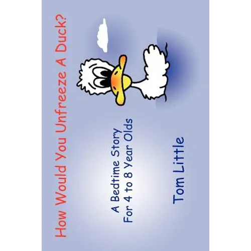 How Would You Unfreeze A Duck?: A Bedtime Story For 4 to 8 Year Olds