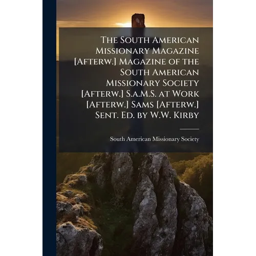 The South American Missionary Magazine [Afterw.] Magazine of the South American Missionary Society [Afterw.] S.a.M.S. at Work [Afterw.] Sams [Afterw.]