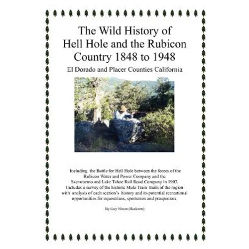 The Wild History of Hell Hole and the Rubicon Country 1848 to 1948: El Dorado and Placer Counties California