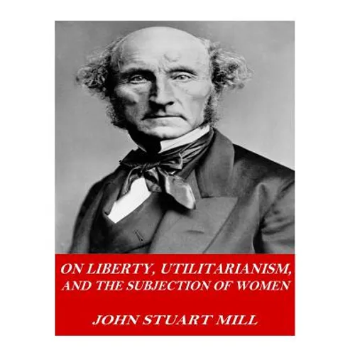On Liberty, Utilitarianism, and The Subjection of Women