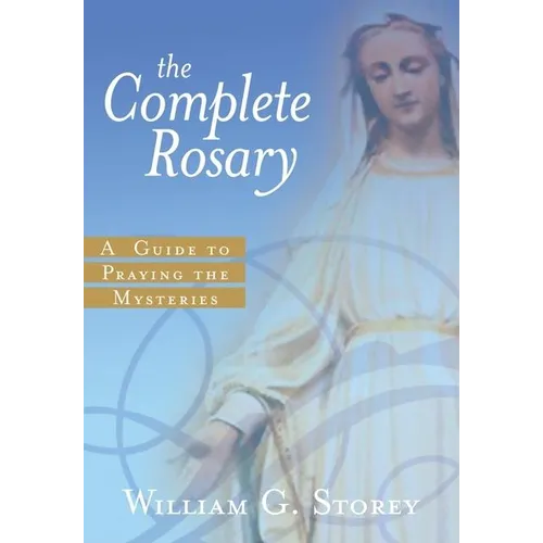 The Complete Rosary: A Guide to Praying the Mysteries