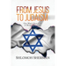 From Jesus To Judaism: One Man's Search for a Meaningful Faith