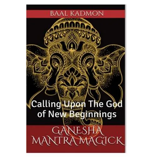 Ganesha Mantra Magick: Calling Upon The God of New Beginnings