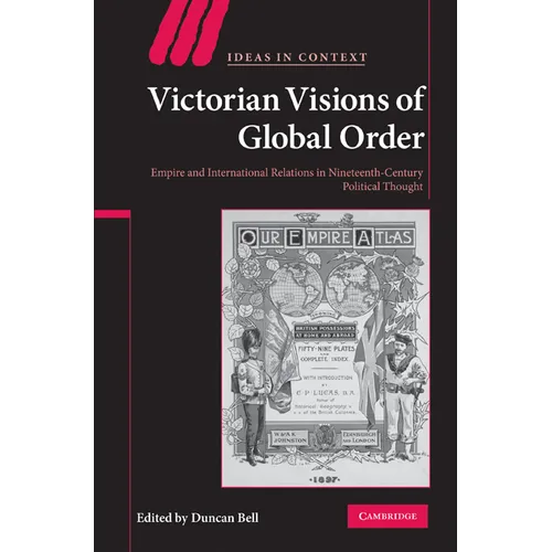 Victorian Visions of Global Order: Empire and International Relations in Nineteenth-Century Political Thought