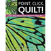 Point, Click, Quilt! Turn Your Photos Into Fabulous Fabric Art: 16 Projects - Fusible Appliqué, Thread Sketching & More