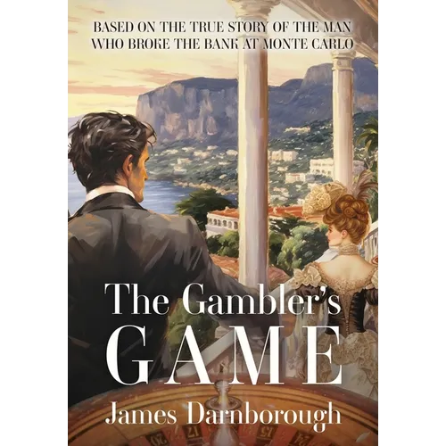 The Gambler's Game: Based on the True Story of the Man Who Broke the Bank at Monte Carlo
