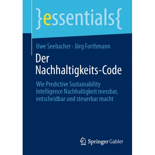 Der Nachhaltigkeits-Code: Wie Predictive Sustainability Intelligence Nachhaltigkeit Messbar, Entscheidbar Und Steuerbar Macht