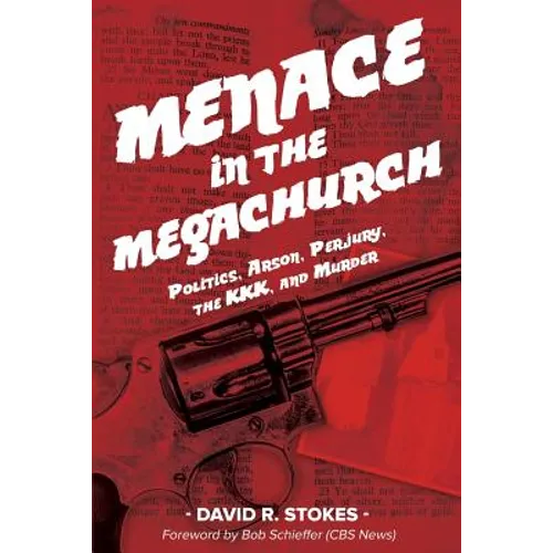 Menace in the Megachurch: Politics, Arson, Perjury, the KKK, and Murder - Paperback