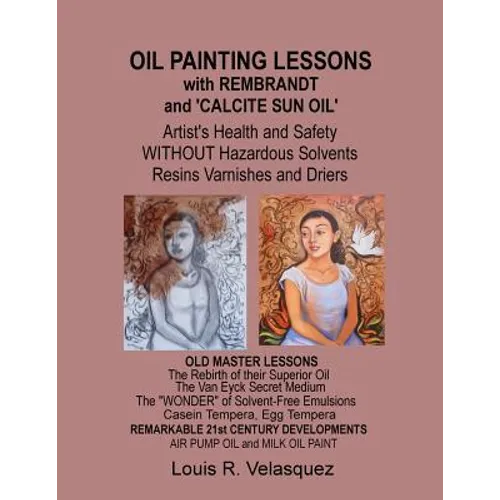 Oil Painting Lessons with Rembrandt and 'Calcite Sun Oil': Artist's Health and Safety without Hazardous Solvents Resins Varnishes and Driers
