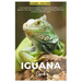 Iguana Guide: A comprehensive Guide for raising and handling your Iguanas with tips on breeding, health, housing, behaviour, nutrition, and lots more