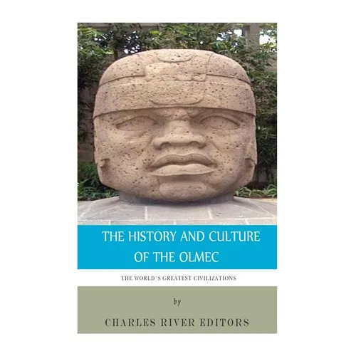 The World's Greatest Civilizations: The History and Culture of the Olmec