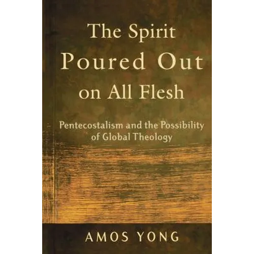 The Spirit Poured Out on All Flesh: Pentecostalism and the Possibility of Global Theology