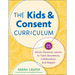 The Kids and Consent Curriculum: 25 Whole-Classroom Lessons to Teach Boundaries, Collaboration, and Respect