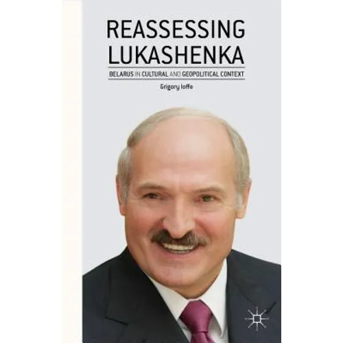 Reassessing Lukashenka: Belarus in Cultural and Geopolitical Context