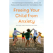 Freeing Your Child from Anxiety: Practical Strategies to Overcome Fears, Worries, and Phobias and Be Prepared for Life--From Toddlers to Teens