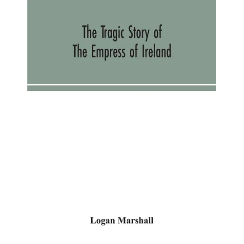 The tragic story of the Empress of Ireland; an authentic account of the most horrible disaster in Canadian history, constructed from the real facts ob