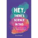 Hey, There's Science In This: Essays about science in unexpected places