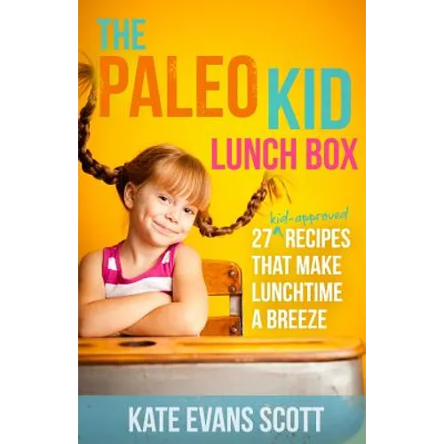The Paleo Kid Lunch Box: 27 Kid-Approved Recipes That Make Lunchtime A Breeze (Primal Gluten Free Kids Cookbook)