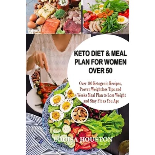Keto Diet & Meal Plan for Women Over 50: Over 100 Ketogenic Recipes, Proven Weight loss Tips and 4Weeks Meal to Lose Weight and Stay Fit as You Age