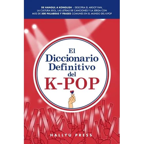 El Diccionario Definitivo del K-Pop: De Hangul a Konglish - Descifra el argot fan, la cultura idol, las letras de canciones y la jerga con más de 500