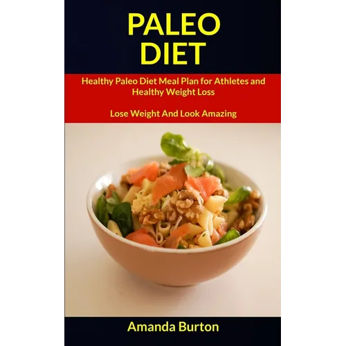 Paleo Diet: Healthy Paleo Diet Meal Plan for Athletes and Healthy Weight Loss (Lose Weight and Look Amazing)