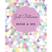 Just Between Mom & Me: A Place To Share Your Thoughts & Feelings While Getting To Know Each Other Better
