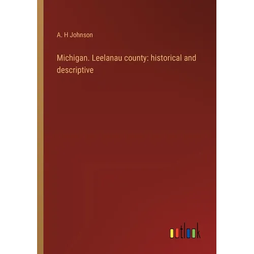 Michigan. Leelanau county: historical and descriptive