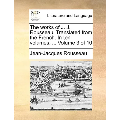The Works of J. J. Rousseau. Translated from the French. in Ten Volumes. ... Volume 3 of 10