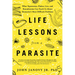 Life Lessons from a Parasite: What Tapeworms, Flukes, Lice, and Roundworms Can Teach Us about Humanity's Most Difficult Problems