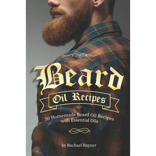 Beard Oil Recipes: 50 Homemade Beard Oil Recipes with Essential Oils