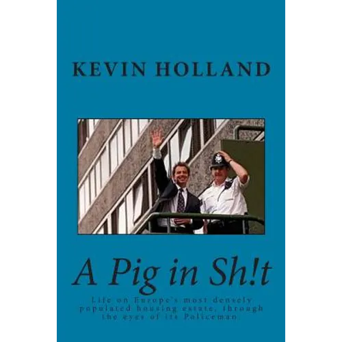 A Pig in Sh!t: Life on Europe's most densely populated housing estate, through the eyes of it's Policeman.