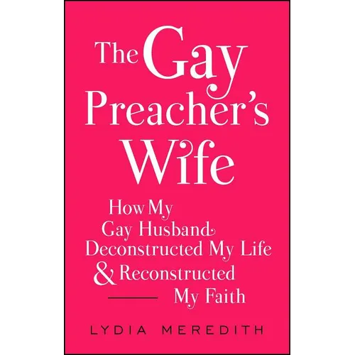 The Gay Preacher's Wife: How My Gay Husband Deconstructed My Life and Reconstructed My Faith