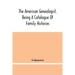 The American Genealogist, Being A Catalogue Of Family Histories: A Bibliography Of American Genealogy Or A List Of The Title Pages Of Books And Pamphl