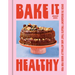 Bake It Healthy: Over 70 Truly Decadent Treats That Are Actually Good for You