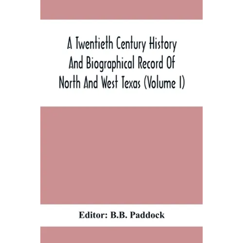 A Twentieth Century History And Biographical Record Of North And West Texas (Volume I)