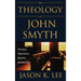 The Theology of John Smyth: Puritan, Separatist, Baptist, Mennonite