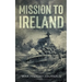 Mission to Ireland: WWI True Story of Smuggling Guns to the Irish Coast