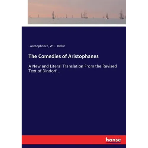 The Comedies of Aristophanes: A New and Literal Translation From the Revised Text of Dindorf... - Paperback